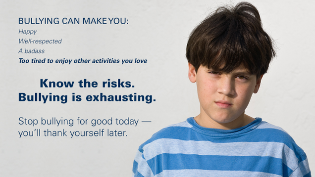 Illustration for article titled This Amazing New Anti-Bullying Campaign Reminds Kids That Even Though Bullying Might Be Fun, Rewarding, And Cool, It Can Sometimes Make You Tired